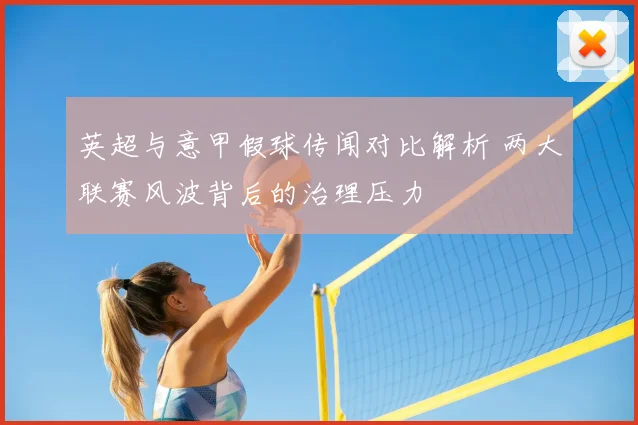 英超与意甲假球传闻对比解析 两大联赛风波背后的治理压力